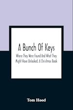 A Bunch Of Keys; Where They Were Found And What They Might Have Unlocked. A Christmas Book