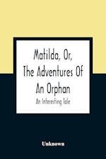 Matilda, Or, The Adventures Of An Orphan