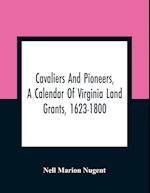 Cavaliers And Pioneers, A Calendar Of Virginia Land Grants, 1623-1800