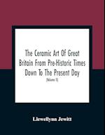 The Ceramic Art Of Great Britain From Pre-Historic Times Down To The Present Day