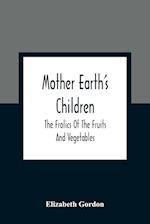 Mother Earth'S Children; The Frolics Of The Fruits And Vegetables