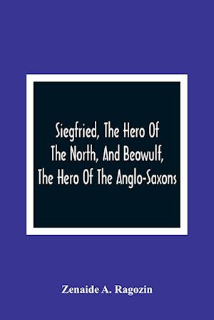 Siegfried, The Hero Of The North, And Beowulf, The Hero Of The Anglo-Saxons