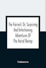 The Fairiest, Or, Surprising And Entertaining Adventures Of The Aerial Beings