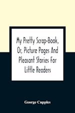 My Pretty Scrap-Book, Or, Picture Pages And Pleasant Stories For Little Readers