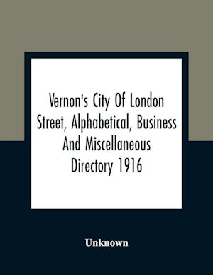 Vernon'S City Of London Street, Alphabetical, Business And Miscellaneous Directory 1916