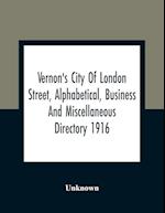 Vernon'S City Of London Street, Alphabetical, Business And Miscellaneous Directory 1916