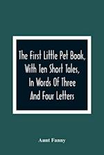The First Little Pet Book, With Ten Short Tales, In Words Of Three And Four Letters