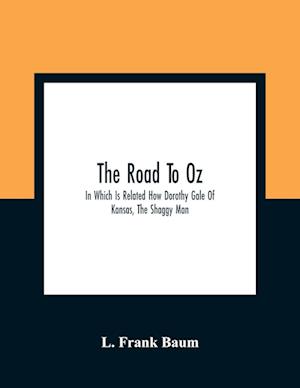 The Road To Oz; In Which Is Related How Dorothy Gale Of Kansas, The Shaggy Man, Button Bright, And Polychrome The Rainbow'S Daughter Met On An Enchanted Road And Followed It All The Way To The Marvelous Land Of Oz