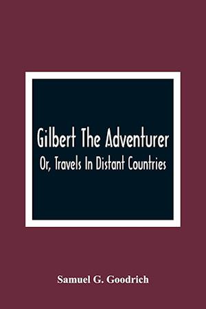 Gilbert The Adventurer; Or, Travels In Distant Countries