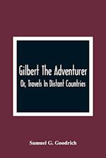 Gilbert The Adventurer; Or, Travels In Distant Countries