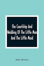 The Courtship And Wedding Of The Little Man And The Little Maid