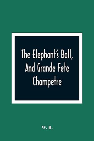 The Elephant'S Ball, And Grande Fete Champetre