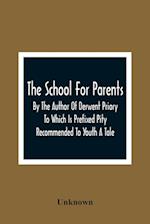 The School For Parents; By The Author Of Derwent Priory To Which Is Prefixed Pity Recommended To Youth A Tale