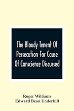 The Bloudy Tenent Of Persecution For Cause Of Conscience Discussed; And Mr. Cotton'S Letter Examined And Answered