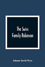 The Swiss Family Robinson, Or, The Adventures Of A Father And His Four Sons On A Desert Island