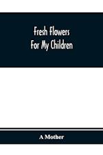 Fresh Flowers For My Children