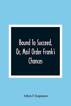 Bound To Succeed, Or, Mail Order Frank'S Chances