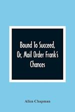 Bound To Succeed, Or, Mail Order Frank'S Chances