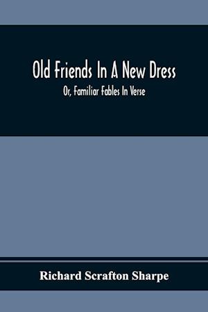 Old Friends In A New Dress; Or, Familiar Fables In Verse