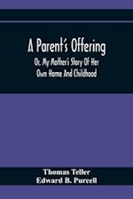 A Parent'S Offering; Or, My Mother'S Story Of Her Own Home And Childhood