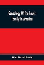 Genealogy Of The Lewis Family In America, From The Middle Of The Seventeenth Century Down To The Present Time