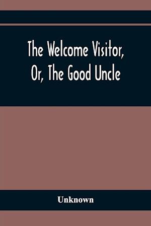 The Welcome Visitor, Or, The Good Uncle