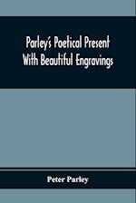 Parley'S Poetical Present. With Beautiful Engravings