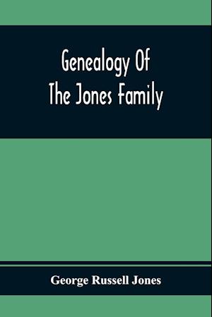 Genealogy Of The Jones Family; First And Only Book Every Written Of The Descendants Of Benjamin Jones Who Immigrated From South Wales More Than 250 Years Ago