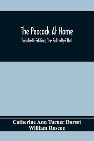 The Peacock At Home; Twentieth Edition; The Butterfly's Ball; An Original Poem And The Fancy Fair; Or Grand Gala At The Zoological Gardens