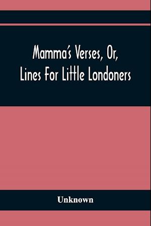 Mamma'S Verses, Or, Lines For Little Londoners