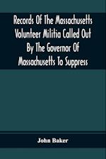 Records Of The Massachusetts Volunteer Militia Called Out By The Governor Of Massachusetts To Suppress A Threatened Invasion During The War Of 1812-14