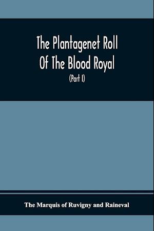 The Plantagenet Roll Of The Blood Royal, Being A Complete Table Of All The Descendants Now Living Of Edward Iii., King Of England The Vortimer Percy Volume; Containing The Descendants Of Lady Elizabeth Percy Mortime (Part I)