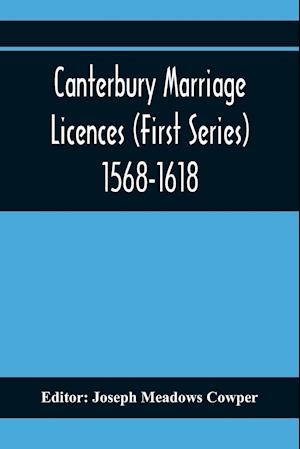 Canterbury Marriage Licences (First Series) 1568-1618