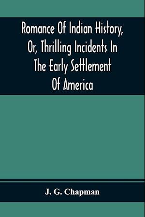 Romance Of Indian History, Or, Thrilling Incidents In The Early Settlement Of America