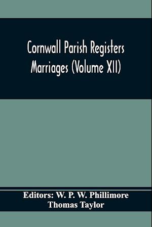 Cornwall Parish Registers. Marriages (Volume Xii)