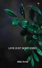 LIVE JUST DONT EXIST