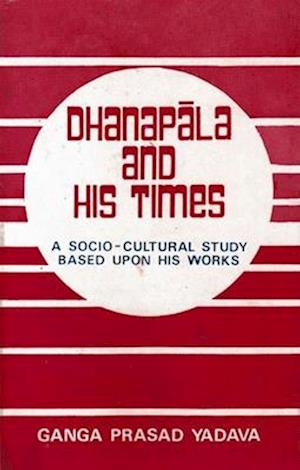 Dhanapala and His Times: A Socio-cultural Study based upon his Works