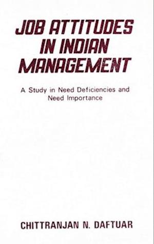 Job Attitudes in Indian Management: A Study in Need Deficiencies and Need Importance