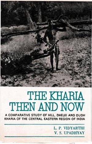 Kharia : Then And Now (A Comparative Study of Hill, Dhelki and DudhKharia of the Central-Eastern Region of India)