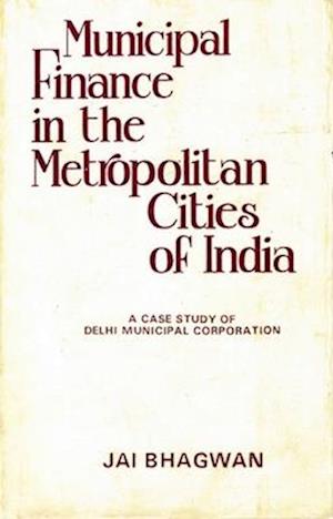 Municipal Finance in the Metropolitan Cities of India: A Case Study of Delhi Municipal Corporation