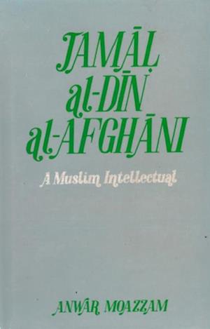 Jamal al-Din al-Afghani: A Muslim Intellectual