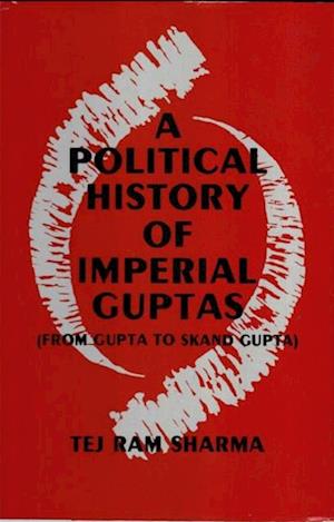 Political History Of The Imperial Guptas From Gupta To Skandagupta