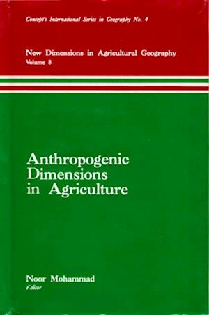 Anthropogenic Dimensions in Agriculture (New Dimensions in Agricultural Geography) (Concept's International Series in Geography No.4)