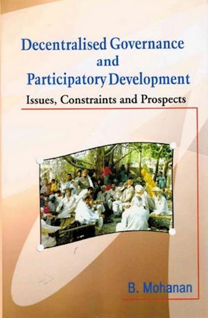 Decentralised Governance and Participatory Development: Issues, Constraints and Prospects