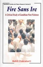 Fire sans IRE: A Critical Study of Gandhian Non-Violence