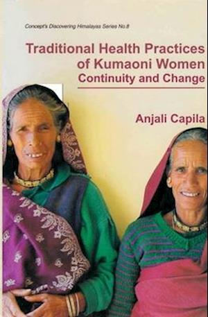 Traditional Health Practices of Kumaoni Women: Continuity and Change (Concept's Discovering Himalayas Series-8)