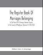 The Register Book Of Marriages Belonging To The Parish Of St. George, Hanover Square, In The County Of Middlesex (Volume III) 1810-1823