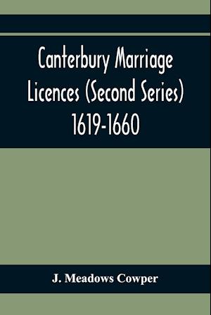 Canterbury Marriage Licences (Second Series) 1619-1660