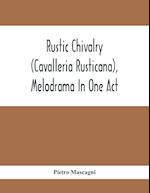 Rustic Chivalry (Cavalleria Rusticana), Melodrama In One Act