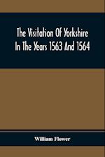 The Visitation Of Yorkshire In The Years 1563 And 1564